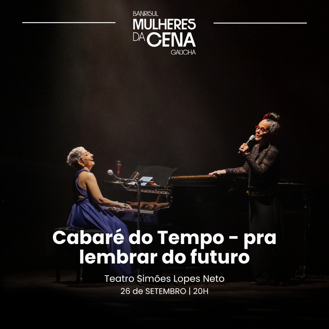 Cabar&eacute; do Tempo - pra lembrar do futuro - Banrisul Mulheres da Cena Ga&uacute;cha